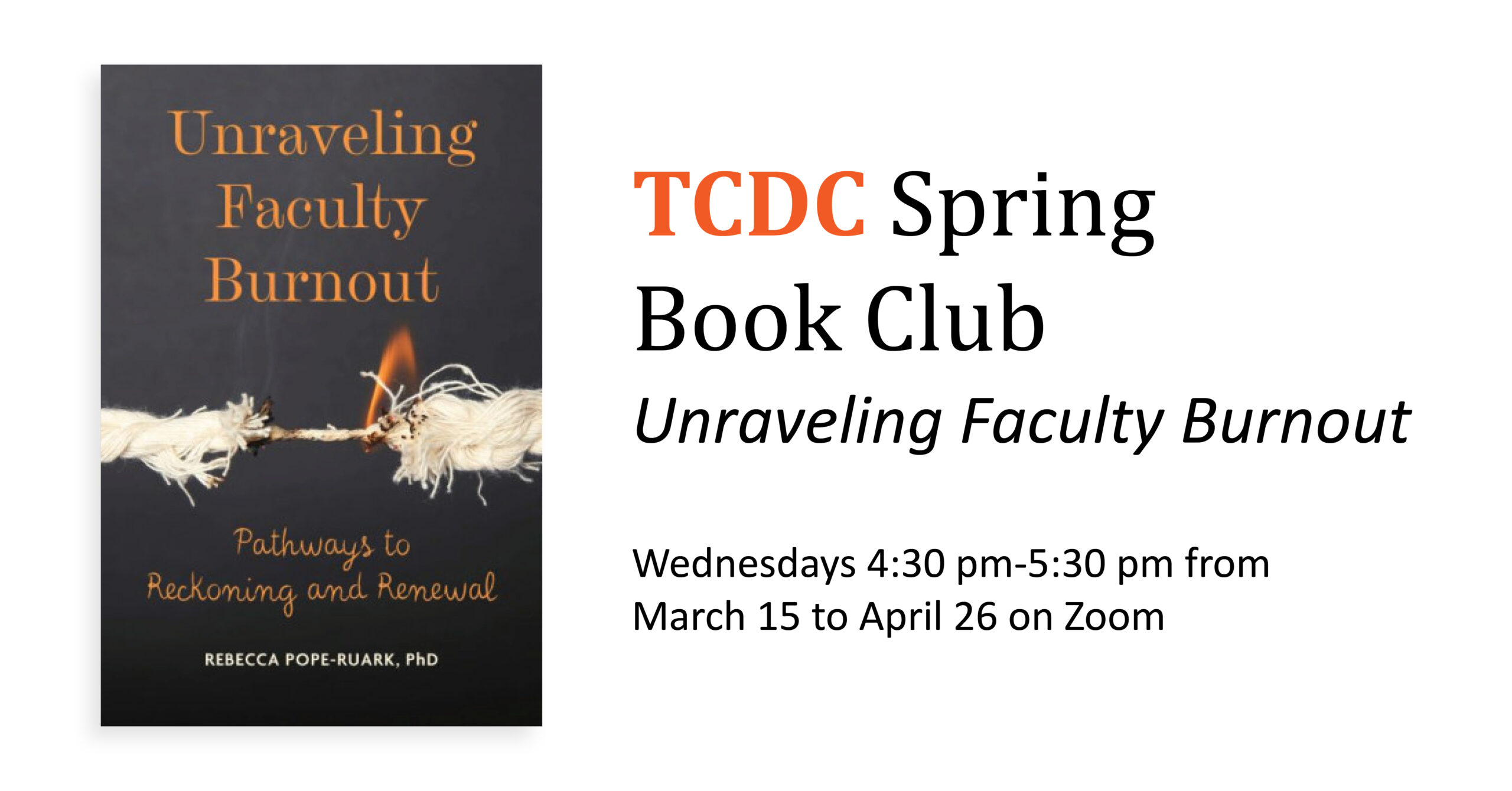 The book cover for Unraveling Faculty Burnout, which has a dark background and shows a rope that is almost completely pulled apart, with a small flame burning in the centre. The text reads “TCDC Spring Book Club: Unraveling Faculty Burnout. Wednesdays 4:30 pm-5:30 pm from March 15 to April 26 on Zoom.