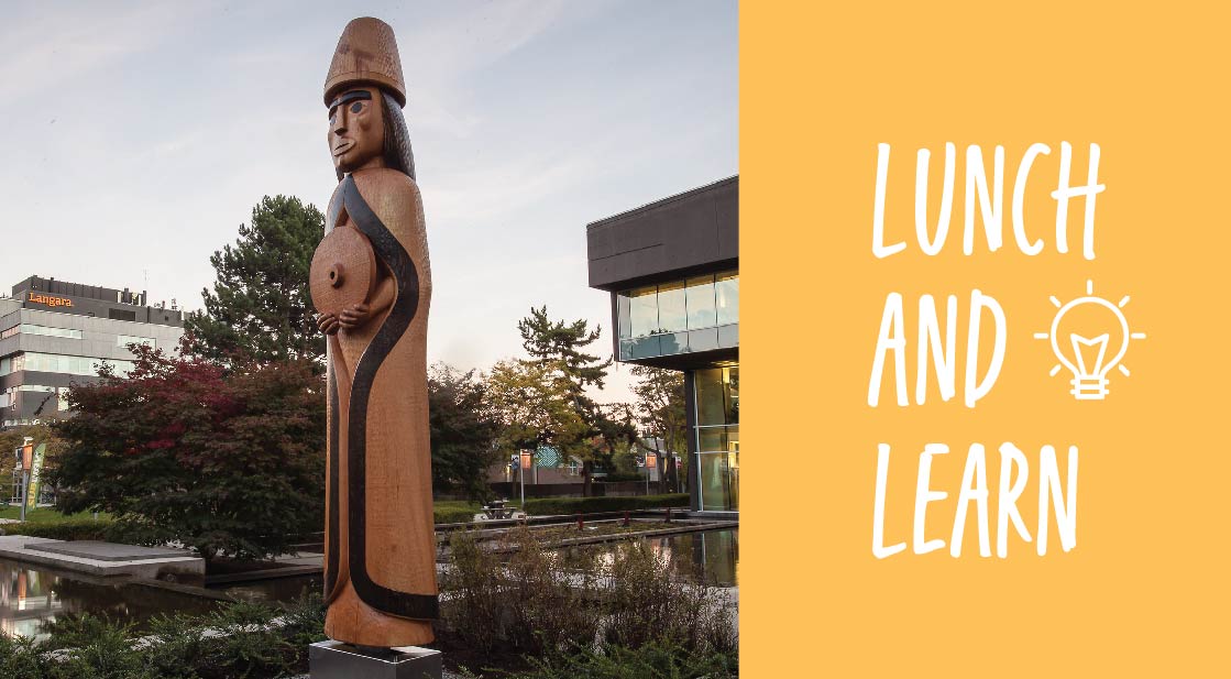 Photo of the Musqueaum house post that is situated outside of the Langara College library. To the right there is a block of yellow with white text that reads "Lunch and Learn" with a light bulb icon..