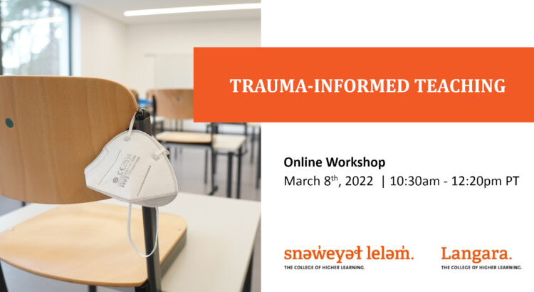 Graphic including a photo of a chair in an empty classroom with a medical mask draped over the back. The title is Trauma-Informed Teaching, online workshop, March 8th, 2022, 10:30am until 12:20pm pacific time. Langara logo appears at the bottom.