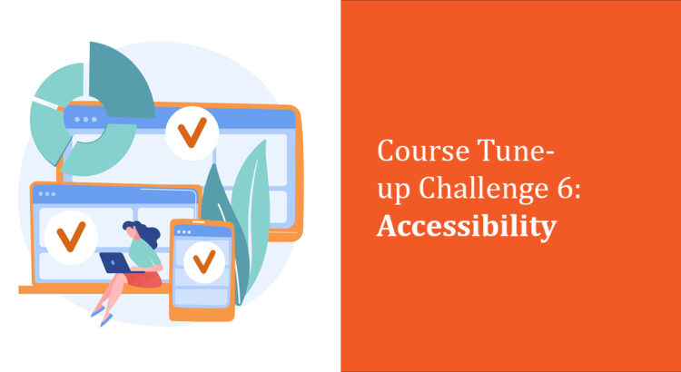 Illustration of a person using a laptop while sitting on a life-sized laptop. A life-sized tablet and mobile screen are beside her. Text reads Course Tune-up Challenge 6: Accessibility