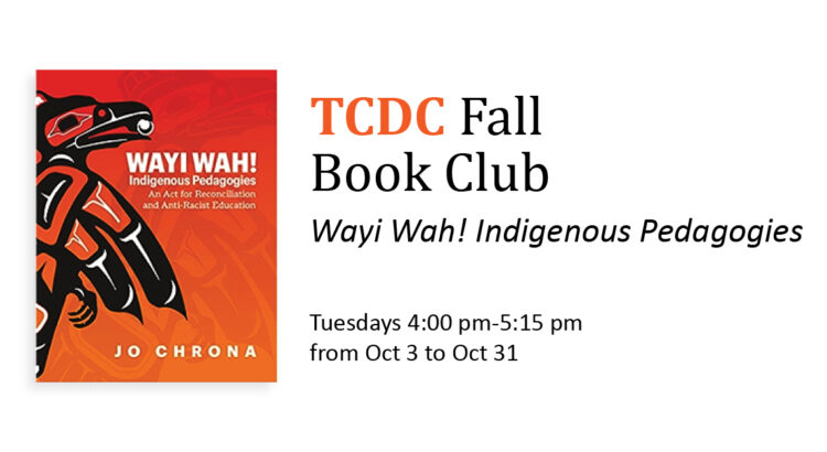 The book cover for Wayi Wah! Indigenous Pedagogies. The text reads “TCDC Fall Book Club: Wayi Wah! Indigenous Pedagogies. Tuesdays 4:00 pm-5:15 pm from Oct 3 to Oct 31.
