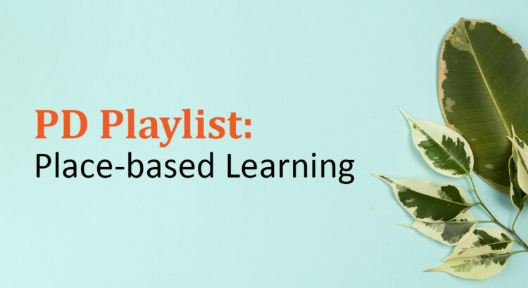 An arrangement of green and white leaves on a bright blue background. On the left there is text that reads “PD Playlist: Place-based Learning”.